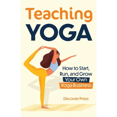 Teaching Yoga: How to Start, Run, and Grow Your Own Yoga Business - Paperback
