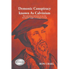 Demonic Conspiracy Known As Calvinism: The truth about Calvinism no one else has had the insight or courage to reveal! - Paperback
