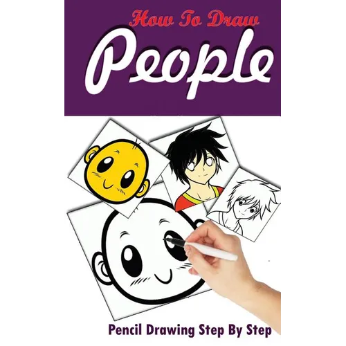 How To Draw People: Pencil Drawings Step by Step: Pencil Drawing Ideas for Absolute Beginners - Paperback