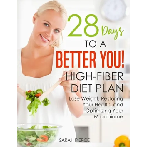 28 Days to a Better You! High-Fiber Diet Plan: Lose Weight, Restoring Your Health, and Optimizing Your Microbiome - Paperback