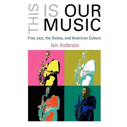 This Is Our Music: Free Jazz, the Sixties, and American Culture - Paperback