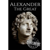 Alexander the Great: A Life From Beginning to End - Paperback