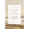 So Come and Welcome to Jesus Christ: A Morning and Evening Devotional - Paperback