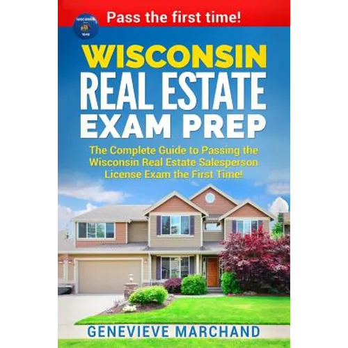 Wisconsin Real Estate Exam Prep: The Complete Guide to Passing the Wisconsin Real Estate Salesperson License Exam the First Time! - Paperback