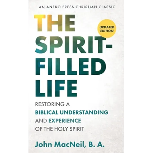 The Spirit-Filled Life: Restoring a Biblical Understanding and Experience of the Holy Spirit - Paperback