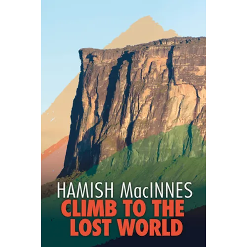 Climb to the Lost World: Through dense Guyanian rainforest to the towering summit of Mount Roraima - Paperback
