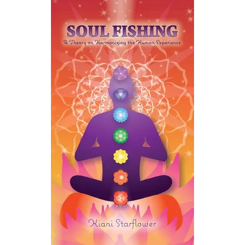 Soul Fishing: A Theory on Harmonizing the Human Experience - Hardcover