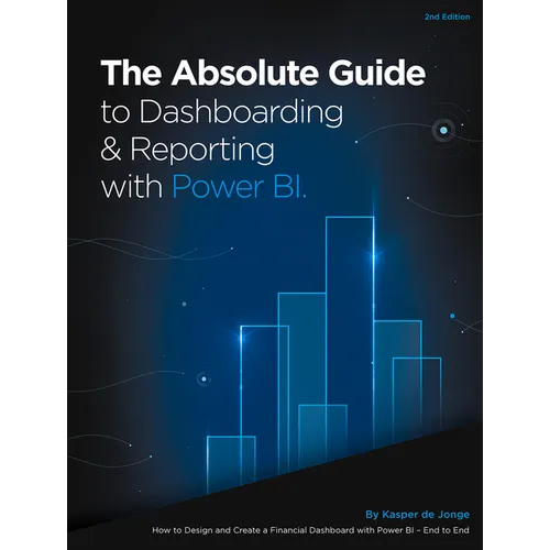 The Absolute Guide to Dashboarding and Reporting with Power Bi: How to Design and Create a Financial Dashboard with Power Bi - End to End - Paperback