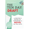 The Ten Day Draft: A Writer's Guide to Finishing a Novel in Ten Days - Paperback