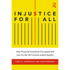 Injustice for All: How Financial Incentives Corrupted and Can Fix the Us Criminal Justice System - Paperback