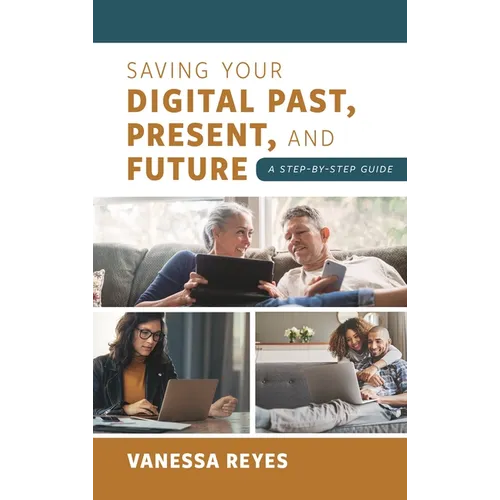 Saving Your Digital Past, Present, and Future: A Step-By-Step Guide - Paperback