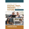 Saving Your Digital Past, Present, and Future: A Step-By-Step Guide - Paperback