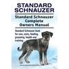 Standard Schnauzer. Standard Schnauzer Complete Owners Manual. Standard Schnauzer book for care, costs, feeding, grooming, health and training. - Paperback