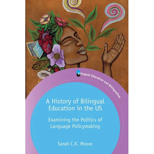 A History of Bilingual Education in the Us: Examining the Politics of Language Policymaking - Paperback