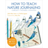 How to Teach Nature Journaling: Curiosity, Wonder, Attention - Paperback