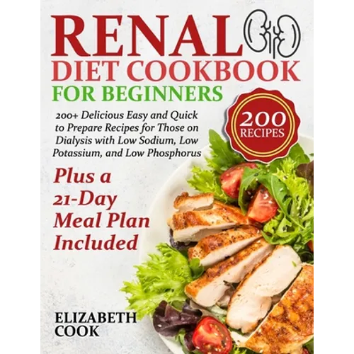 Renal Diet Cookbook for Beginners: 200+ Delicious Easy and Quick to Prepare Recipes for Those on Dialysis with Low Sodium, Low Potassium, and Low Phos - Paperback