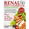 Renal Diet Cookbook for Beginners: 200+ Delicious Easy and Quick to Prepare Recipes for Those on Dialysis with Low Sodium, Low Potassium, and Low Phos - Paperback