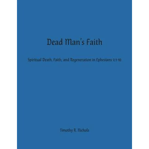 Dead Man's Faith: Spiritual Death, Faith, and Regeneration in Ephesians 2:1-10 - Paperback