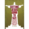 Cutting Jesus Down to Size: What Higher Criticism Has Achieved and Where It Leaves Christianity - Paperback