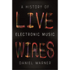 Live Wires: A History of Electronic Music - Paperback