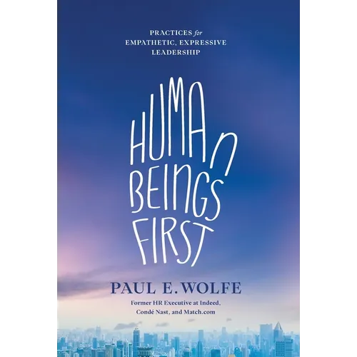 Human Beings First: Practices for Empathetic, Expressive Leadership - Hardcover