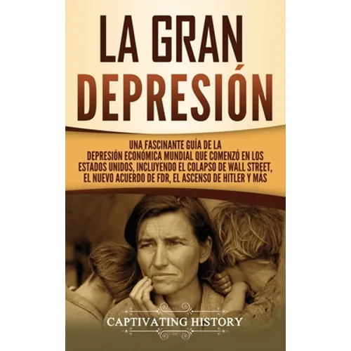 La gran Depresión: Una Fascinante Guía de la Depresión Económica Mundial Que Comenzó en los Estados Unidos, Incluyendo El Colapso De Wall Street, El N - Hardcover