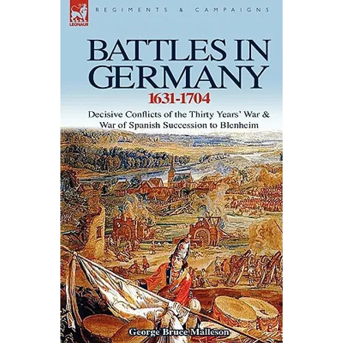 Battles in Germany 1631-1704: Decisive Conflicts of the Thirty Years War & War of Spanish Succession to Blenheim - Hardcover