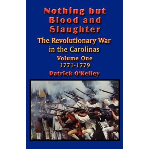 Nothing but Blood and Slaughter: Military Operations and Order of Battle of the Revolutionary War in the Carolinas - Volume One 1771-1779 - Paperback