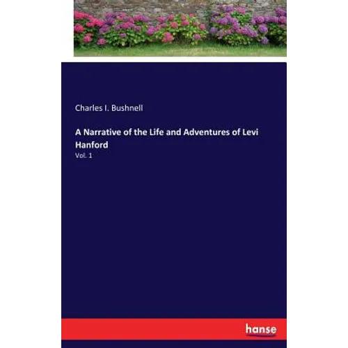 A Narrative of the Life and Adventures of Levi Hanford: Vol. 1 - Paperback