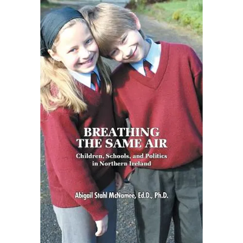 Breathing the Same Air: Children, Schools, and Politics in Northern Ireland - Paperback