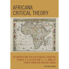 Africana Critical Theory: Reconstructing The Black Radical Tradition, From W. E. B. Du Bois and C. L. R. James to Frantz Fanon and Amilcar Cabral - Paperback