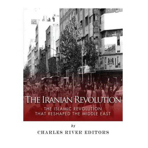The Iranian Revolution: The Islamic Revolution That Reshaped the Middle East - Paperback
