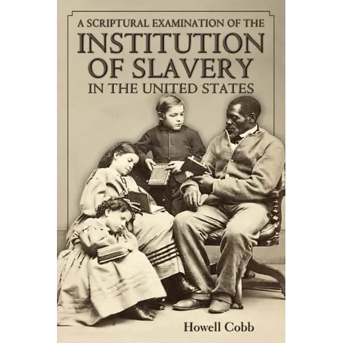 A Scriptural Examination of the Institute of Slavery in the United States: With Its Objects and Purposes - Paperback