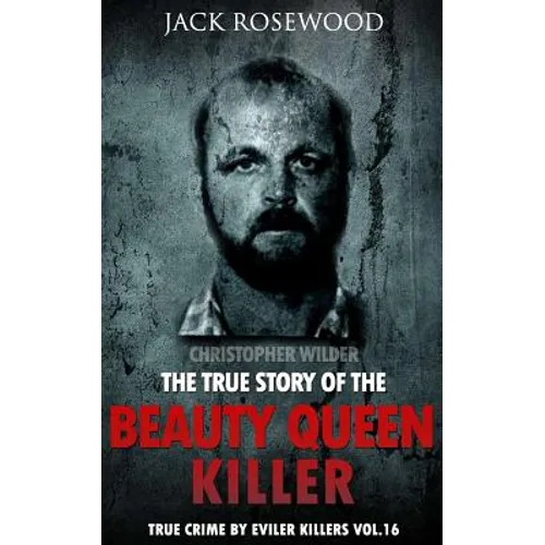 Christopher Wilder: The True Story of The Beauty Queen Killer: Historical Serial Killers and Murderers - Paperback