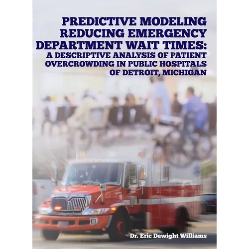Predictive Modeling Reducing Emergency Department Wait Times: A Descriptive Analysis - Hardcover