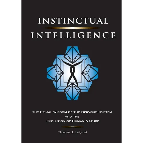 Instinctual Intelligence: The Primal Wisdom of the Nervous System and the Evolution of Human Nature - Paperback