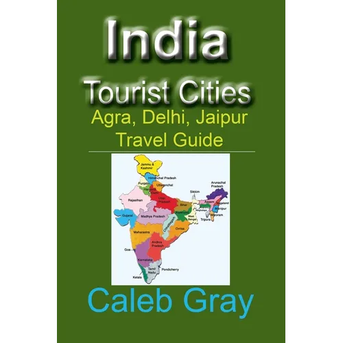 India Tourist Cities: Agra, Delhi, Jaipur Travel Guide - Paperback
