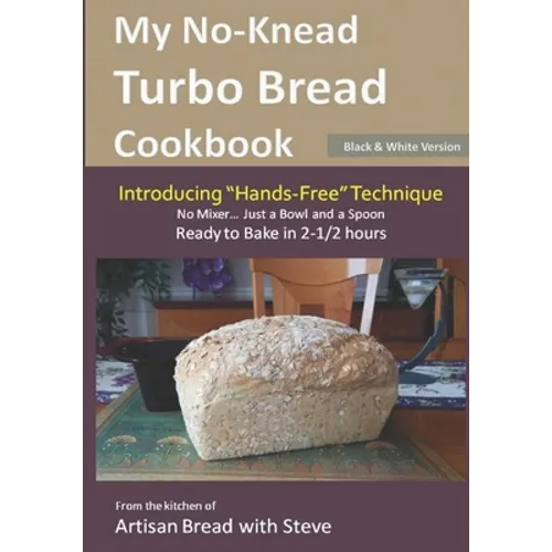 My No-Knead Turbo Bread Cookbook (Introducing "Hands-Free" Technique) (B&W Version): From the kitchen of Artisan Bread with Steve - Paperback