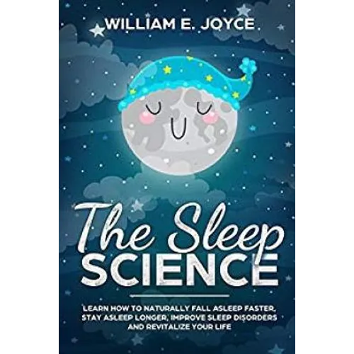 The Sleep Science: Learn How to Naturally Fall Asleep Faster, Stay Asleep Longer, Improve Sleep Disorders and Revitalize Your Life - Paperback