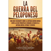 La guerra del Peloponeso: Una guía fascinante sobre la antigua guerra griega entre las dos principales ciudades-estado de la antigua Grecia: Atenas y - Paperback