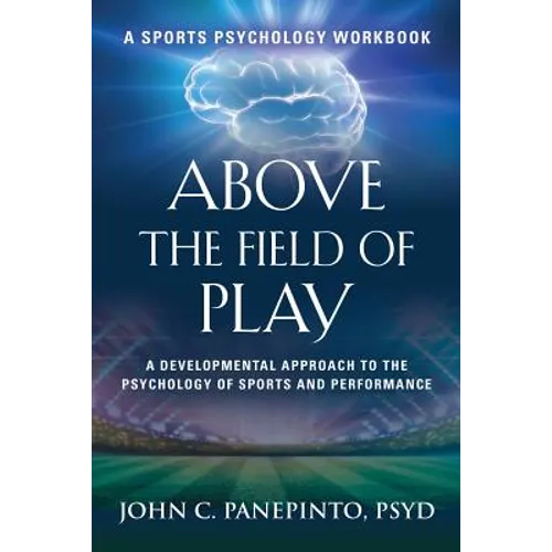 Above the Field of Play: A Developmental Approach to the Psychology of Sports and Peak Performance - Paperback
