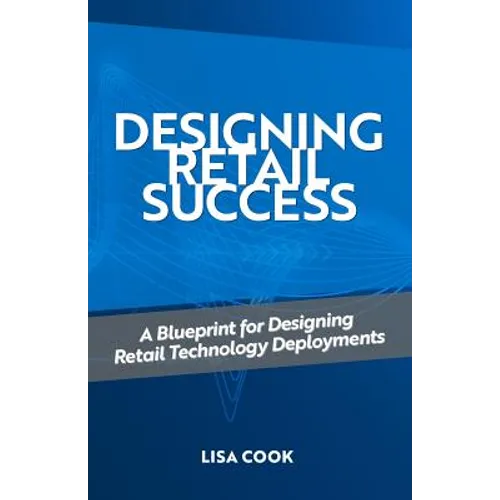 Designing Retail Success: A Blueprint for Designing Retail Technology Deployments - Paperback