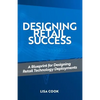 Designing Retail Success: A Blueprint for Designing Retail Technology Deployments - Paperback
