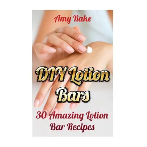 DIY Lotion Bars: 30 Amazing Lotion Bar Recipes - Paperback