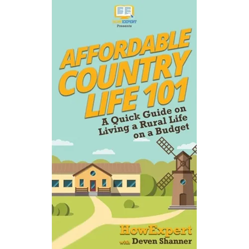 Affordable Country Life 101: A Quick Guide on Living a Rural Life on a Budget - Hardcover
