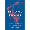 Beyond Shame: Creating a Healthy Sex Life on Your Own Terms - Paperback