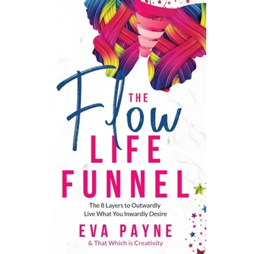 The Flow Life Funnel: The 8 Layers to Outwardly Live What You Inwardly Desire - Paperback