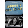 Nobody's Girl Friday: The Women Who Ran Hollywood - Hardcover