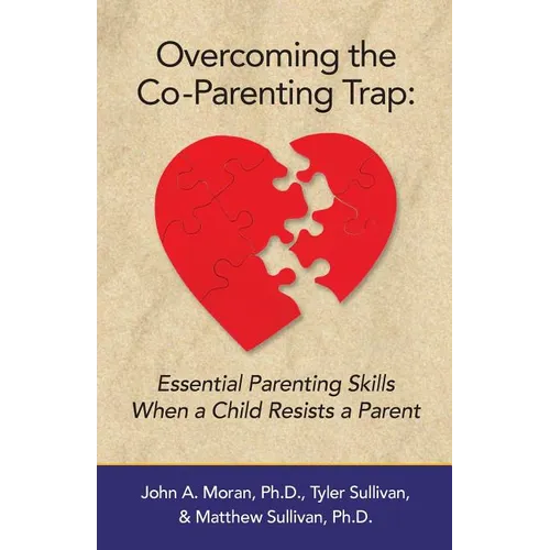 Overcoming the Co-Parenting Trap: Essential Parenting Skills When a Child Resists a Parent - Paperback