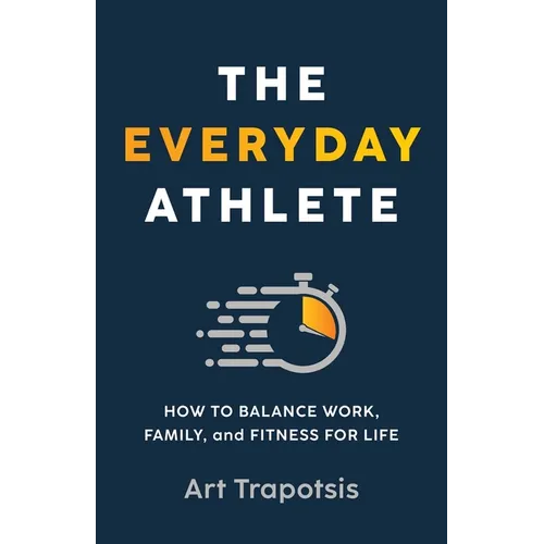 The Everyday Athlete: How to Balance Work, Family, and Fitness for Life - Paperback